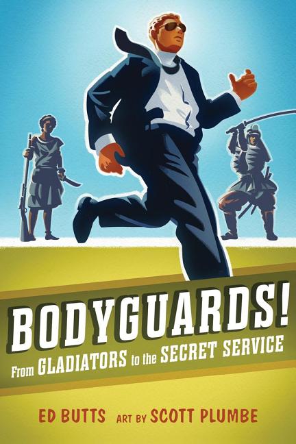 Bodyguards!: From Gladiators to the Secret Service