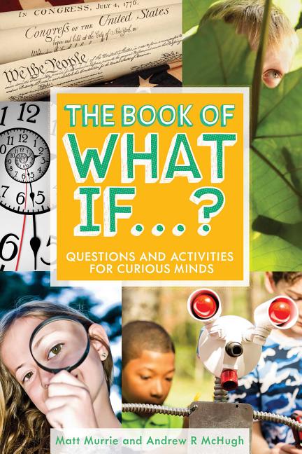 Book of What If...?: Questions and Activities for Curious Minds