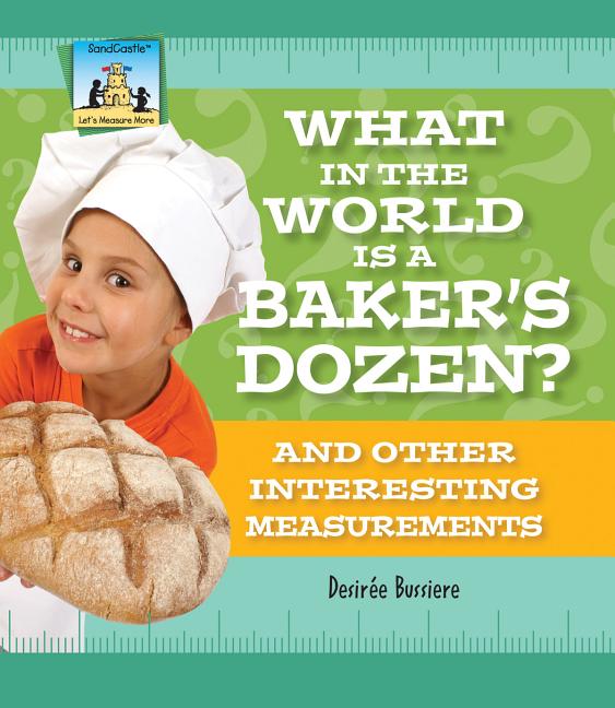 What in the World is a Baker's Dozen?: And Other Interesting Measurements