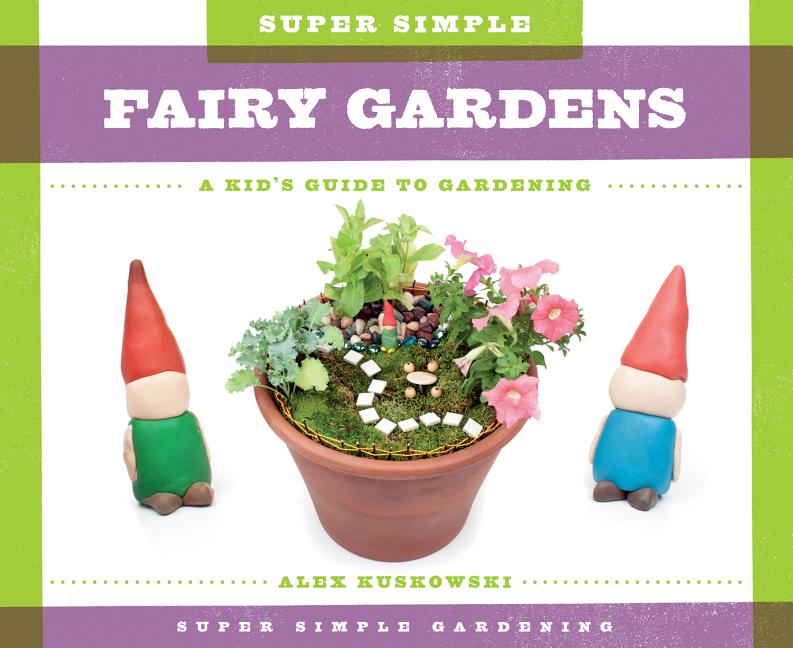 Super Simple Fairy Gardens: A Kid's Guide to Gardening