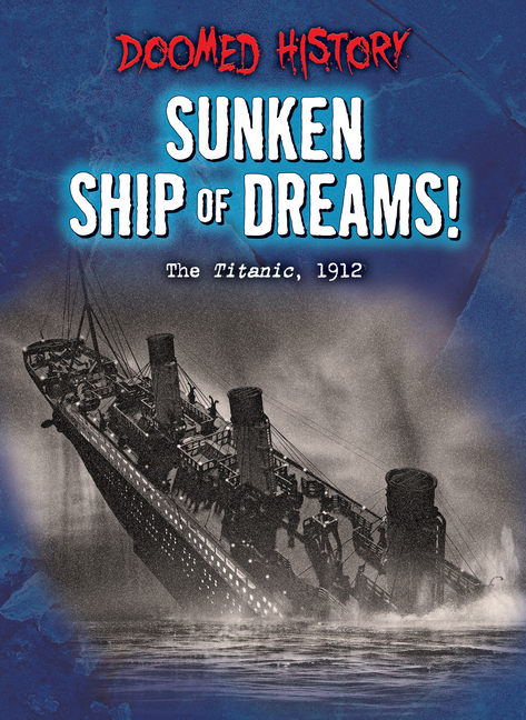 Sunken Ship of Dreams!: The Titanic, 1912