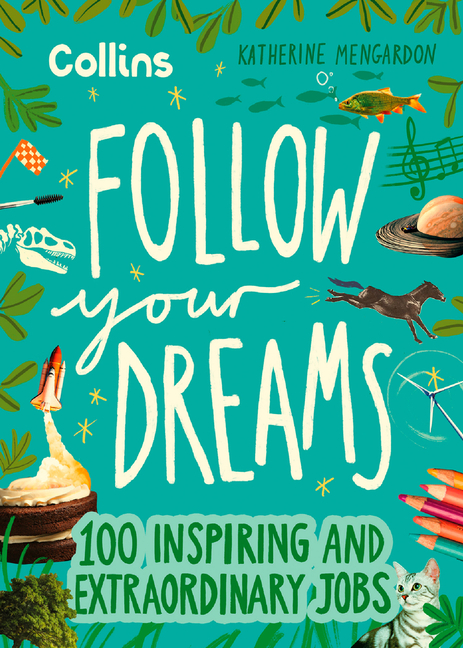 Follow Your Dreams: 100 Inspiring and Extraordinary Jobs