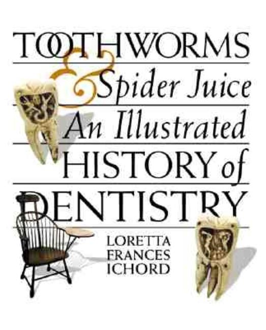 Toothworms and Spider Juice: An Illustrated History of Dentistry