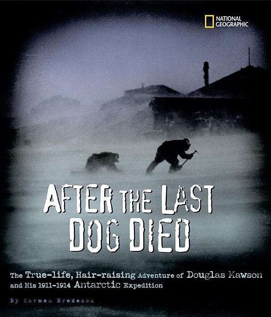 After the Last Dog Died: The True-Life, Hair-Raising Adventure of Douglas Mawson…