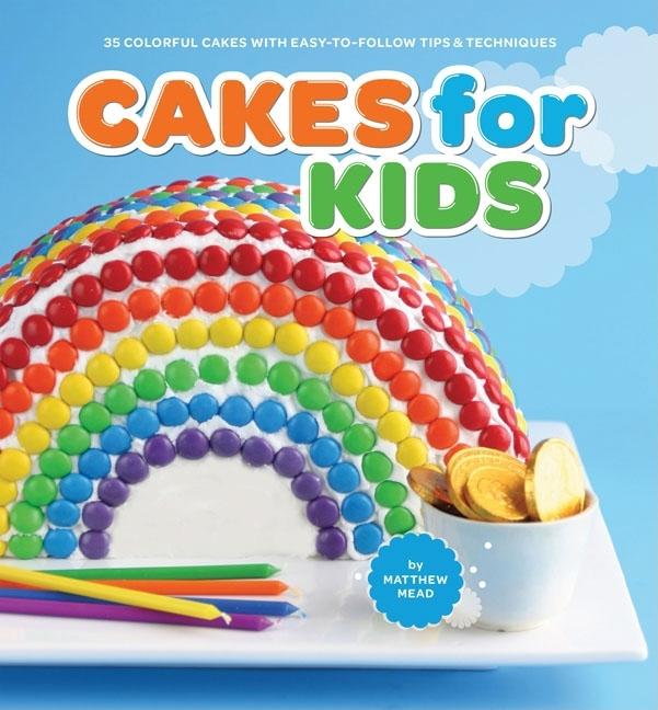 Cakes for Kids: 35 Colorful Cakes with Easy-To-Follow Tips & Techniques