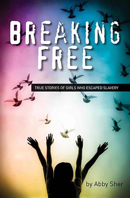 Breaking Free: True Stories of Girls Who Escaped Modern Slavery