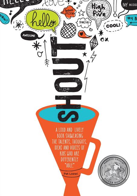 Shout: A Loud and Lively Book Showcasing the Talents, Thoughts, Ideas and Voices of Kids Who Are Differently Able.
