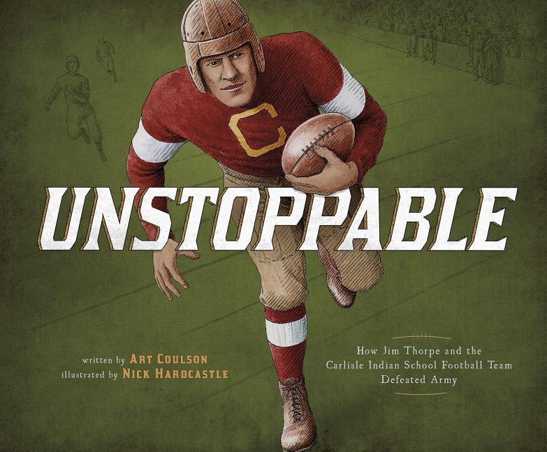 Unstoppable: How Jim Thorpe and the Carlisle Indian School Football Team Defeated Army