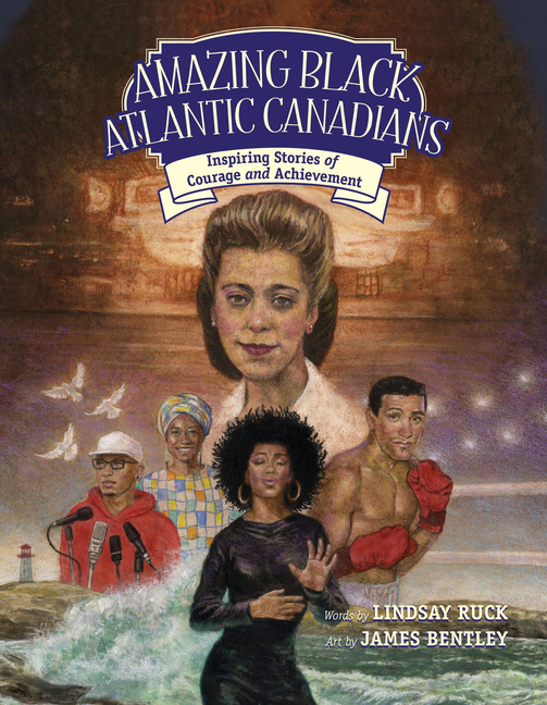 Amazing Black Atlantic Canadians: Inspiring Stories of Courage and Achievement