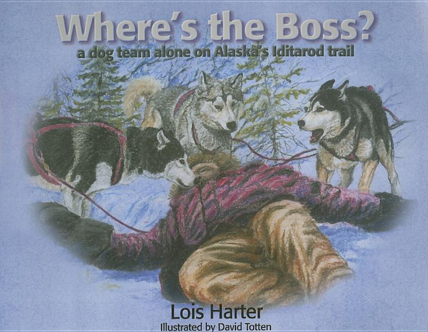 Where's the Boss?: A Dog Team Alone on Alaska's Iditarod Trail