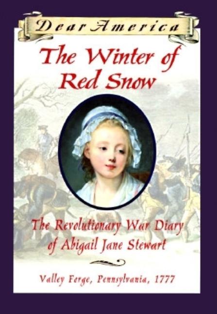 Winter of Red Snow, The: The Revolutionary War Diary of Abigail Jane Stewart, Valley Forge, Pennsylvania, 1777