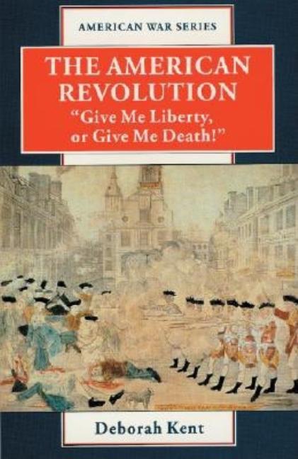The American Revolution: Give Me Liberty or Give Me Death
