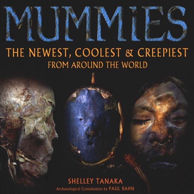 Mummies: The Newest, Coolest & Creepiest from Around the World