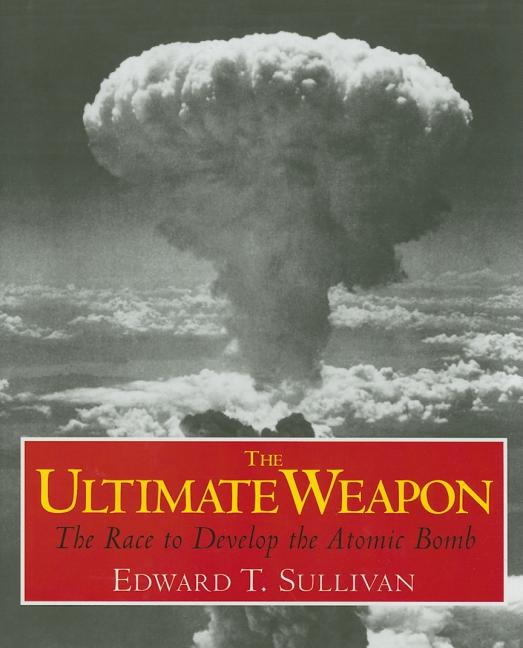 The Ultimate Weapon: The Race to Develop the Atomic Bomb