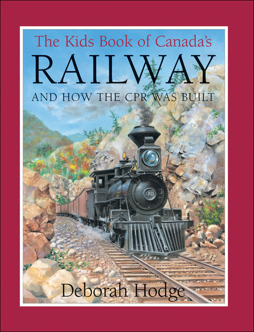The Kids Book of Canada's Railway and How the CPR Was Built