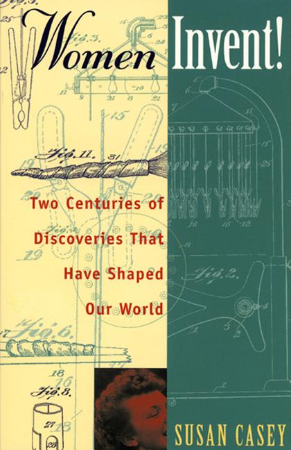 Women Invent!: Two Centuries of Discoveries That Have Shaped Our World