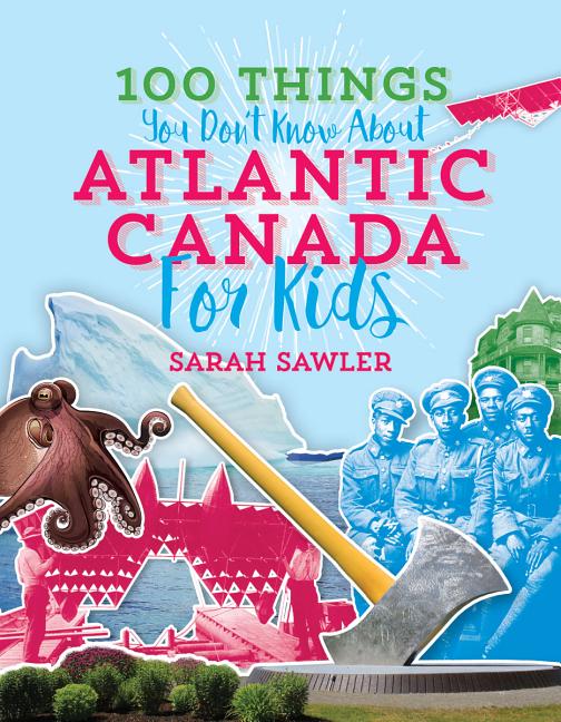 100 Things You Don't Know about Atlantic Canada (for Kids)