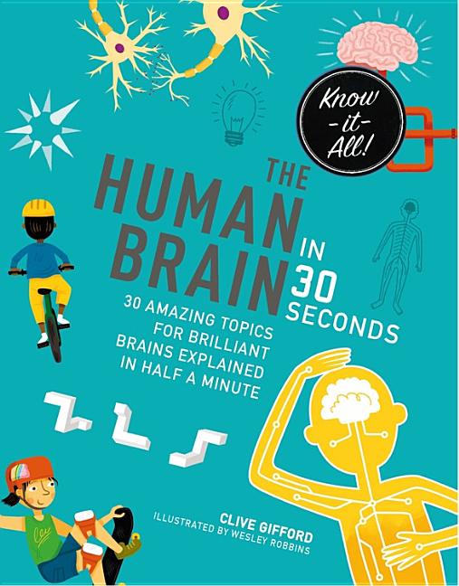 The Human Brain in 30 Seconds: 30 Amazing Topics for Brilliant Brains Explained in Half a Minute