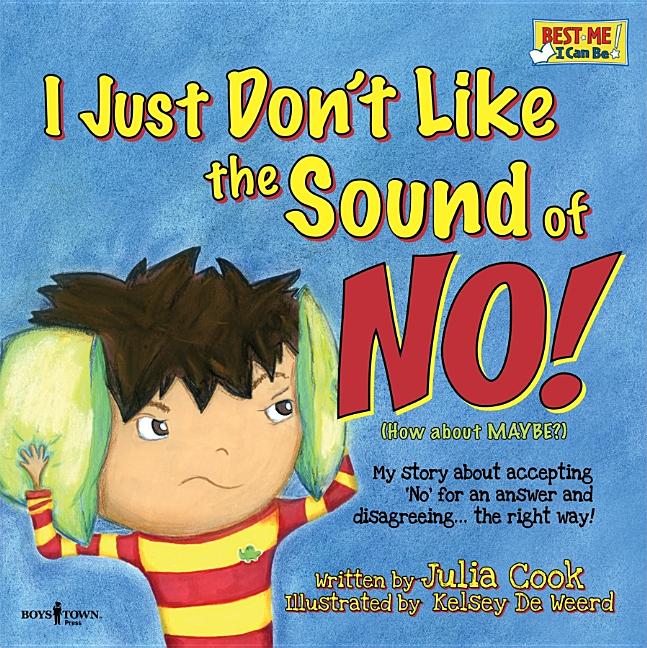 I Just Don't Like the Sound of No!: My Story about Accepting 'No' for an Answer and Disagreeing...the Right Way!