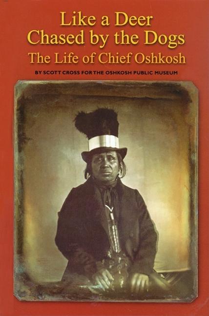 Like a Deer Chased by Dogs: The Life of Chief Oshkosh
