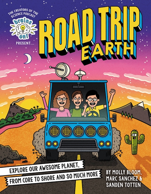 Road Trip Earth: Explore Our Awesome Planet, from Core to Shore and So Much More