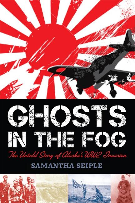 Ghosts in the Fog: The Untold Story of Alaska's WWII Invasion
