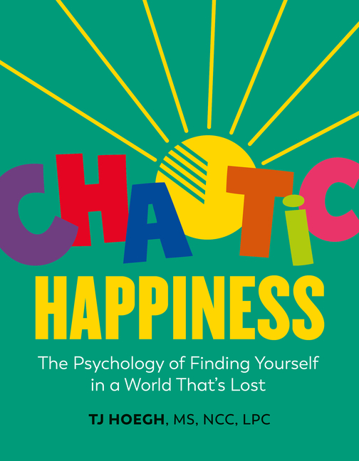 Chaotic Happiness: The Psychology of Finding Yourself in a World That's Lost