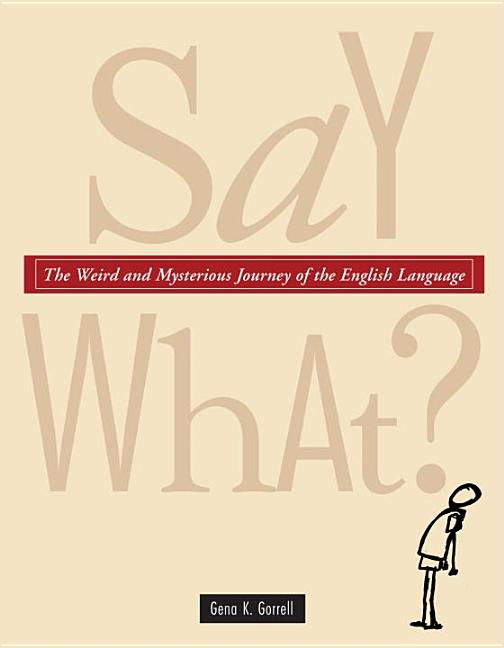 Say What?: The Weird and Mysterious Journey of the English Language