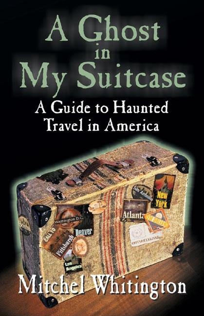 A Ghost in My Suitcase: A Guide to Haunted Travel in America