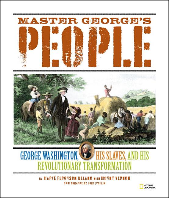 Master George's People: George Washington, His Slaves, and His Revolutionary Transformation