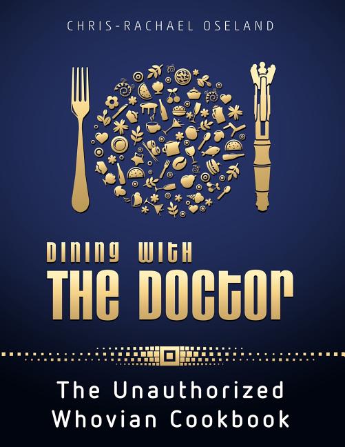 Dining with the Doctor: The Unauthorized Whovian Cookbook