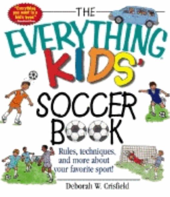 The Everything Kids' Soccer Book: Rules, Techniques, and More about Your Favorite Sport!