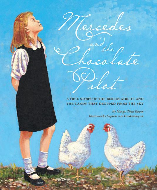 Mercedes and the Chocolate Pilot: A True Story of the Berlin Airlift and the Candy That Dropped from the Sky