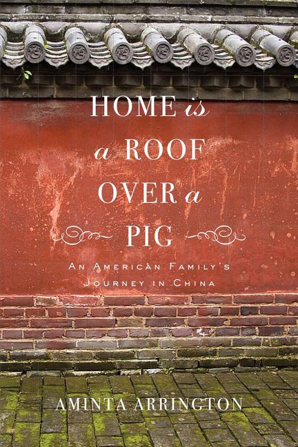 Home Is a Roof Over a Pig: An American Family's Journey in China