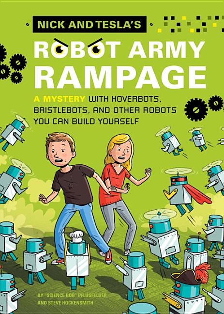 Nick and Tesla's Robot Army Rampage: A Mystery with Hoverbots, Bristle Bots, and Other Robots You Can Build Yourself