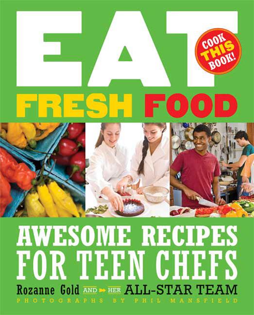 Eat Fresh Food: Awesome Recipes for Teen Chefs