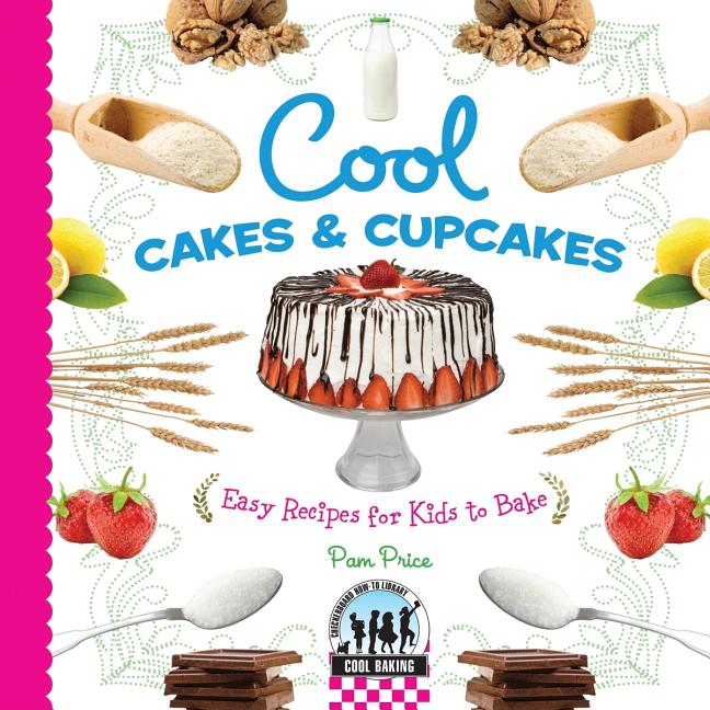 Cool Cakes & Cupcakes: Easy Recipes for Kids to Bake