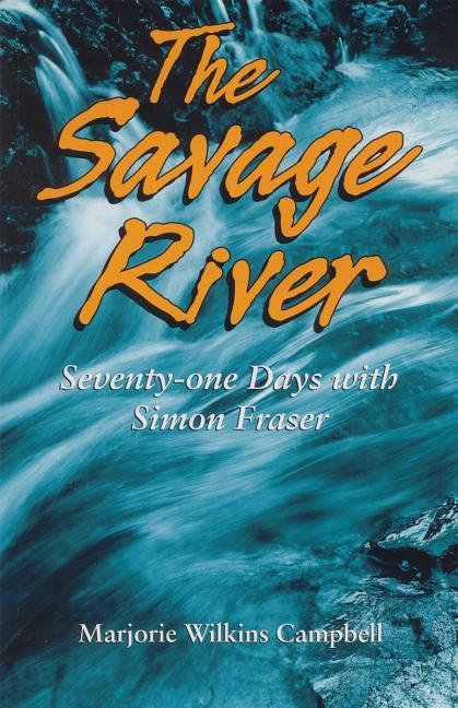 The Savage River: Seventy-One Days with Simon Fraser