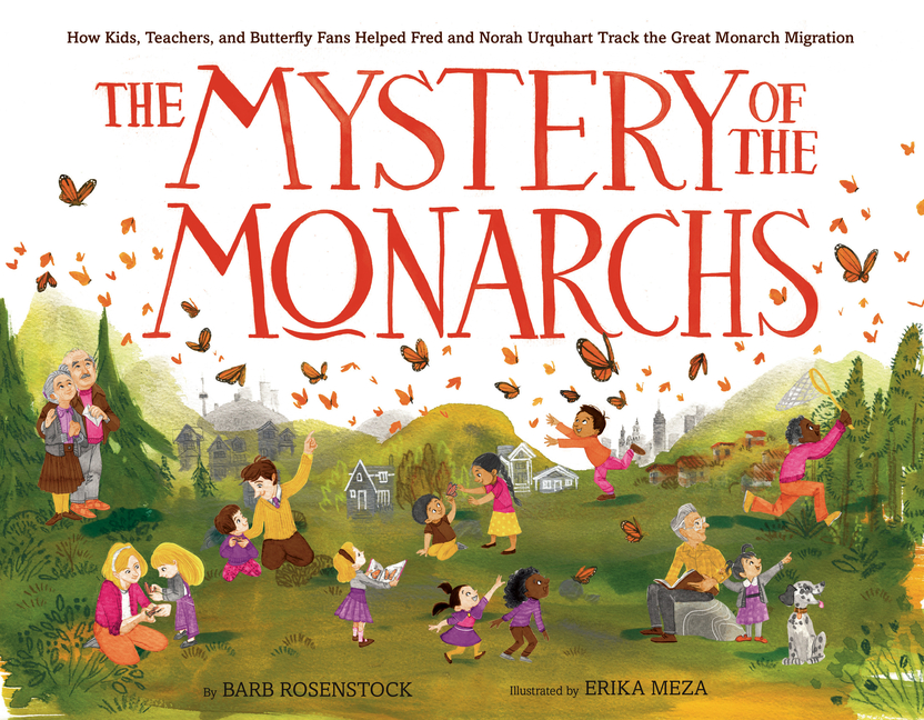 Mystery of the Monarchs, The: How Kids, Teachers, and Butterfly Fans Helped Fred and Norah Urquhart Track the Great Monarch Migration
