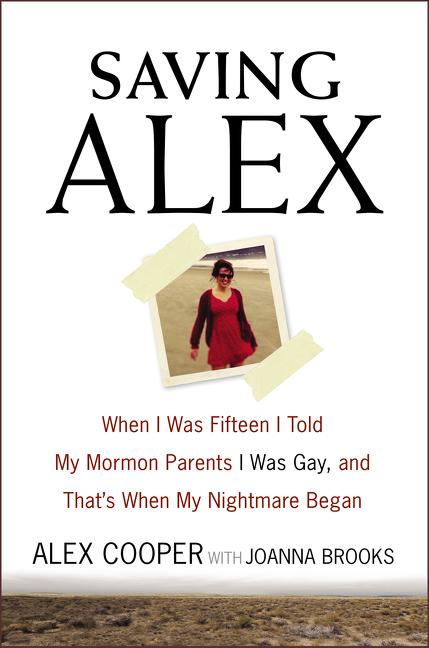 Saving Alex: When I Was 15 I Told My Mormon Parents I Was Gay, and That's When My Nightmare Began