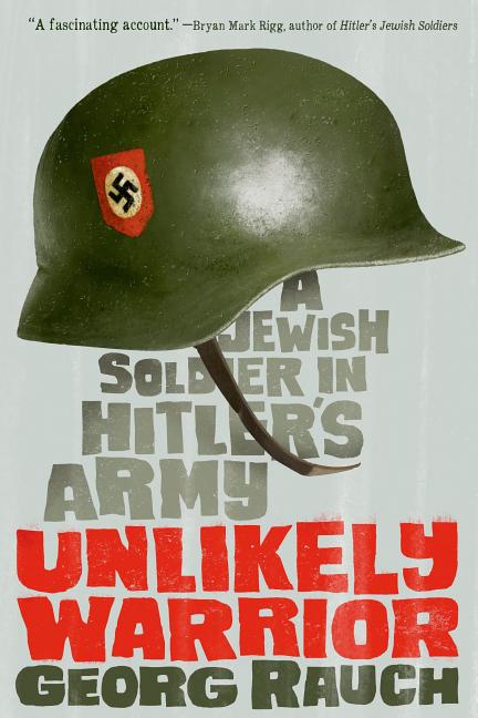 Unlikely Warrior: A Jewish Soldier in Hitler's Army