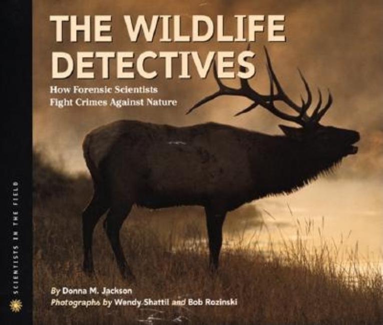 Wildlife Detectives, The: How Forensic Scientists Fight Crimes Against Nature