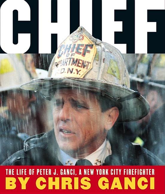 Chief: The Life of Peter J. Ganci, a New York City Firefighter