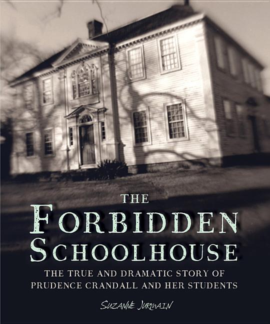 The Forbidden Schoolhouse: The True and Dramatic Story of Prudence Crandall and Her Students