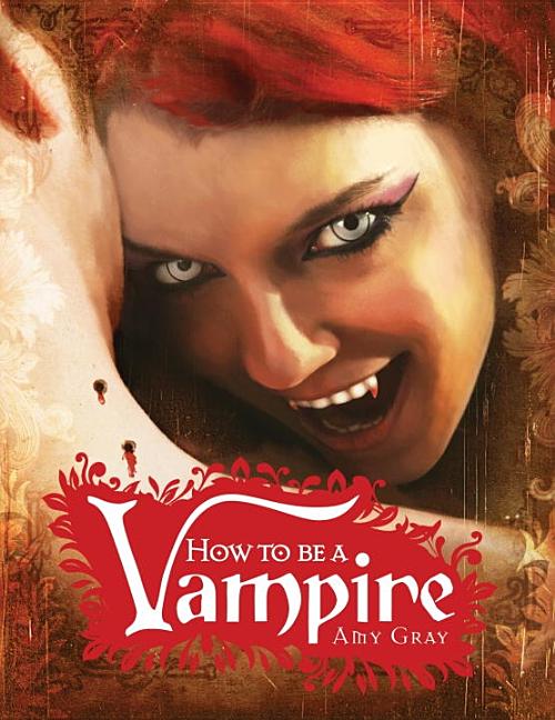 How to Be a Vampire: A Fangs-On Guide for the Newly Undead