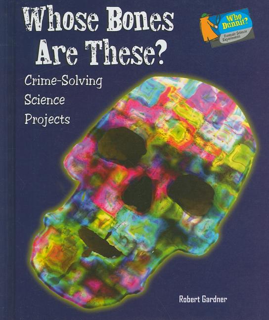 Whose Bones Are These?: Crime-Solving Science Projects