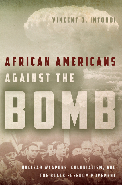 African Americans Against the Bomb: Nuclear Weapons, Colonialism, and the Black Freedom Movement