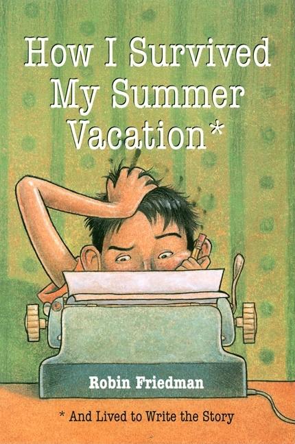 How I Survived My Summer Vacation...and Lived to Write the Story