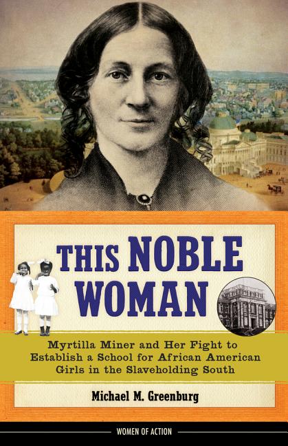 This Noble Woman: Myrtilla Miner and Her Fight to Establish a School for African American Girls in the Slaveholding South