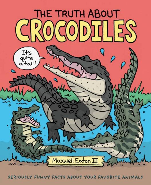 The Truth about Crocodiles: Seriously Funny Facts about Your Favorite Animals